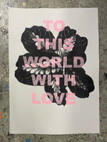 Limited Edition Screen Print TO THIS WORLD WITH LOVE